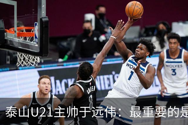 泰山U21主帅于远伟：最重要的是做好队员心理建设